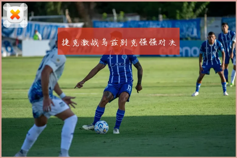 捷克激战乌兹别克强强对决