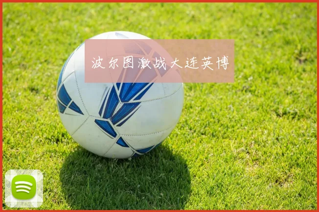 波尔图激战大连英博