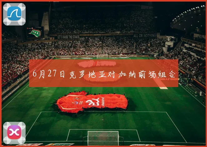 6月27日克罗地亚对加纳前场组合