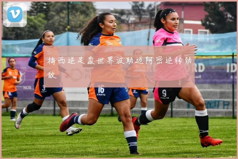 梅西逆足轰世界波助迈阿密逆转劲敌