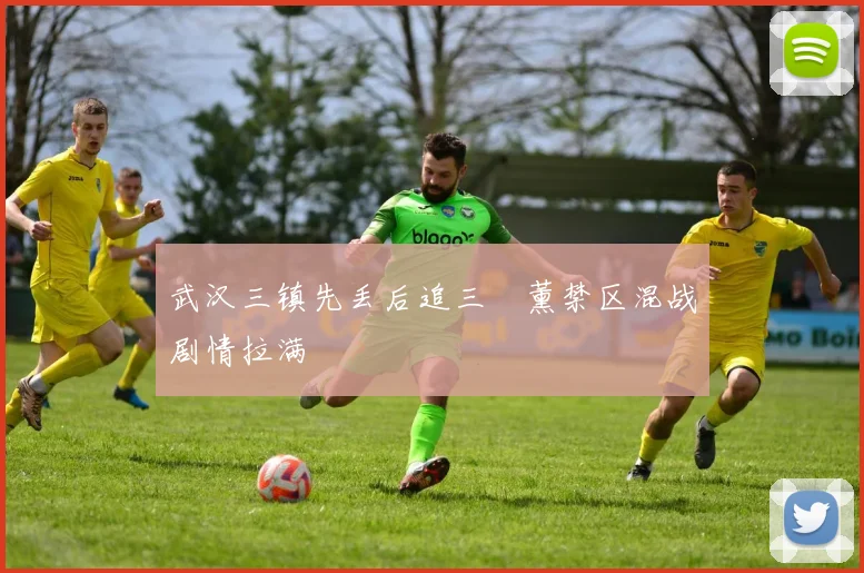 武汉三镇先丢后追三笘薰禁区混战剧情拉满