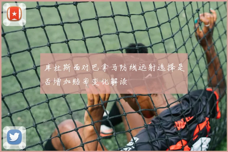 库杜斯面对巴拿马防线远射选择是否增加赔率变化解读