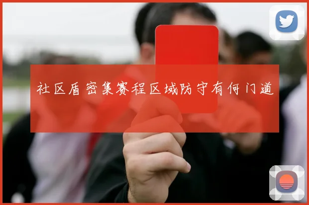 社区盾密集赛程区域防守有何门道