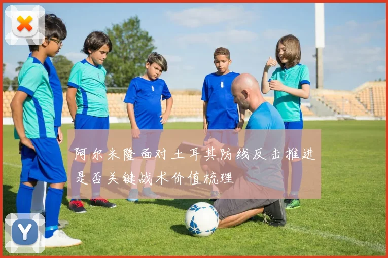 阿尔米隆面对土耳其防线反击推进是否关键战术价值梳理