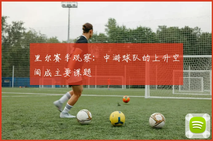 里尔赛季观察：中游球队的上升空间成主要课题