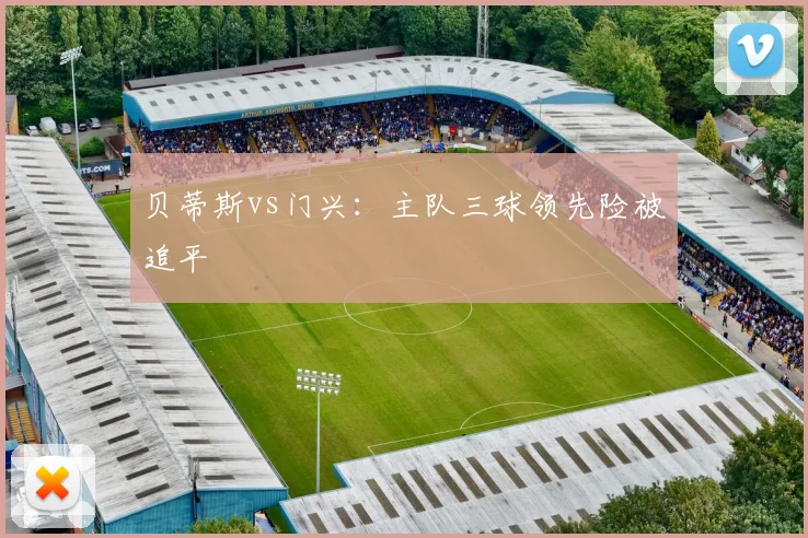 贝蒂斯vs门兴：主队三球领先险被追平