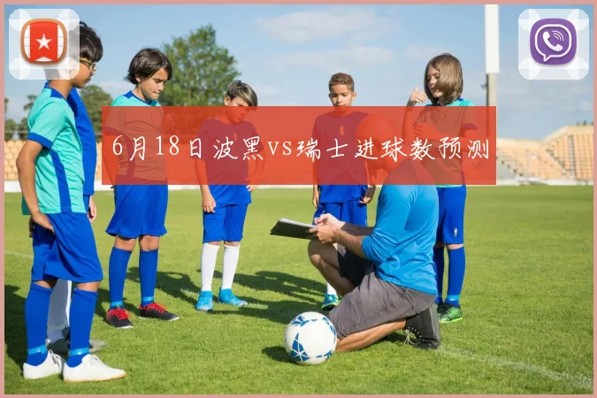 6月18日波黑vs瑞士进球数预测